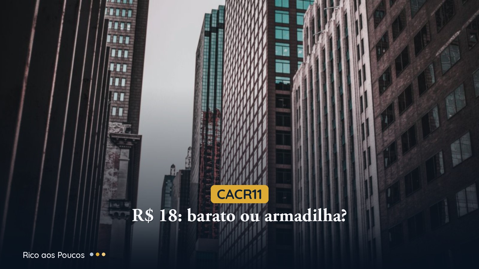 CACR11 a R$ 18: Barato ou Armadilha? A Faixa de Preço Justo e o Que Fazer