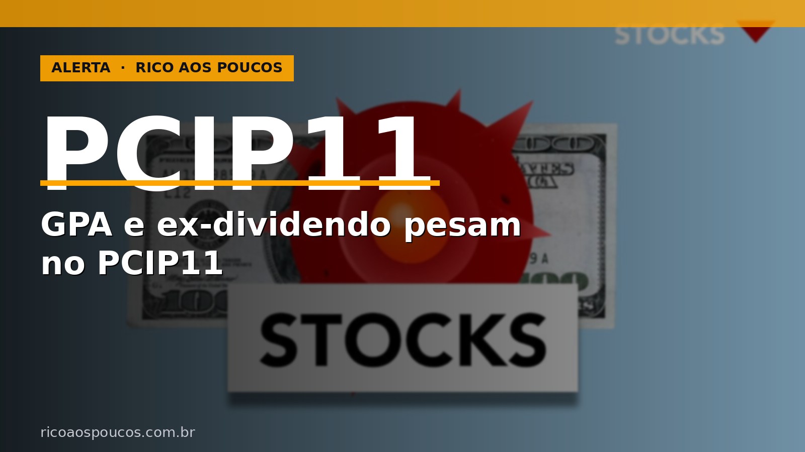 PCIP11 cai 2,7% em 10/jun: ex-dividendo e Grupo Pão de Açúcar pressionam a cota