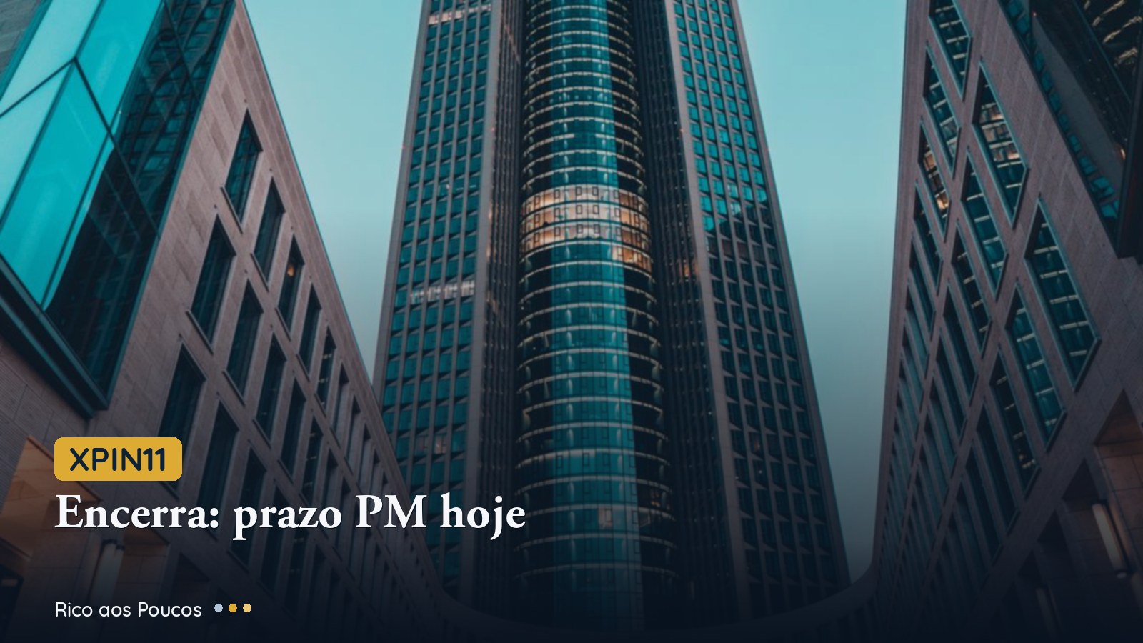 XPIN11: último dia para enviar o PM e distribuição final em 24/07