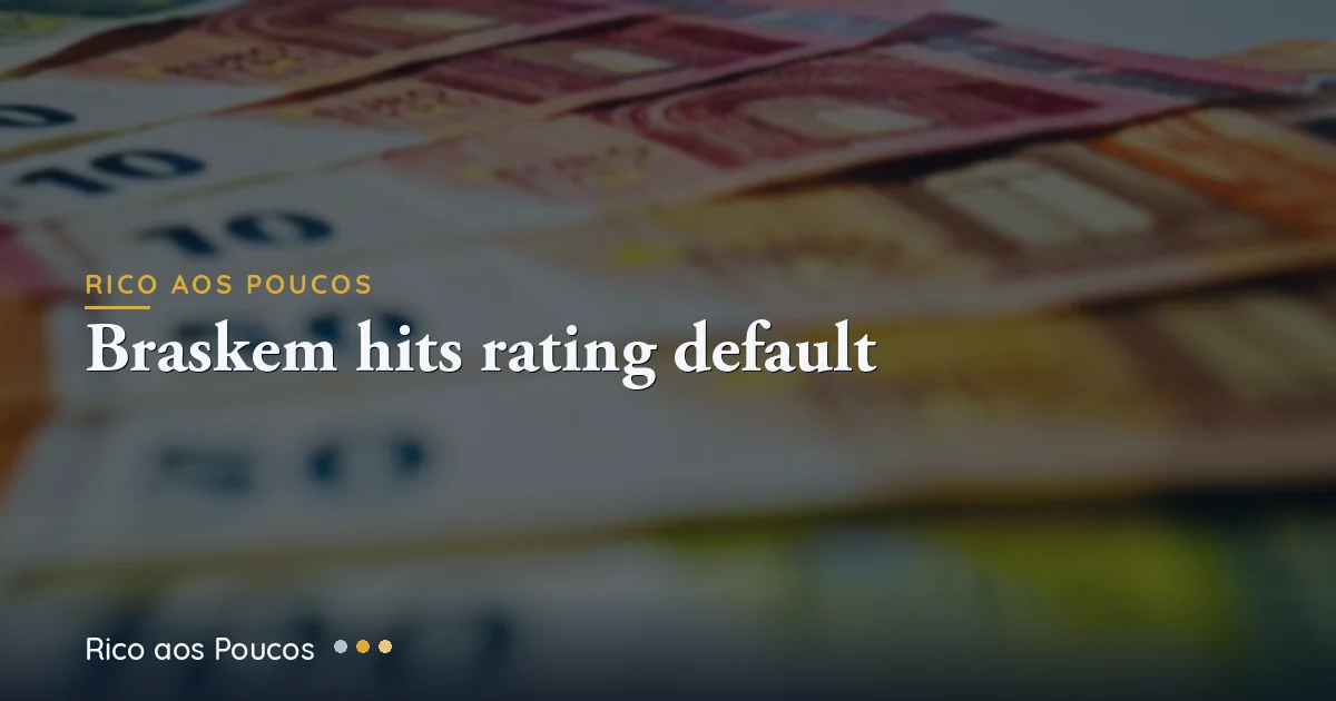 Fitch C e S&P D: Braskem BRKM5 entra em default de rating