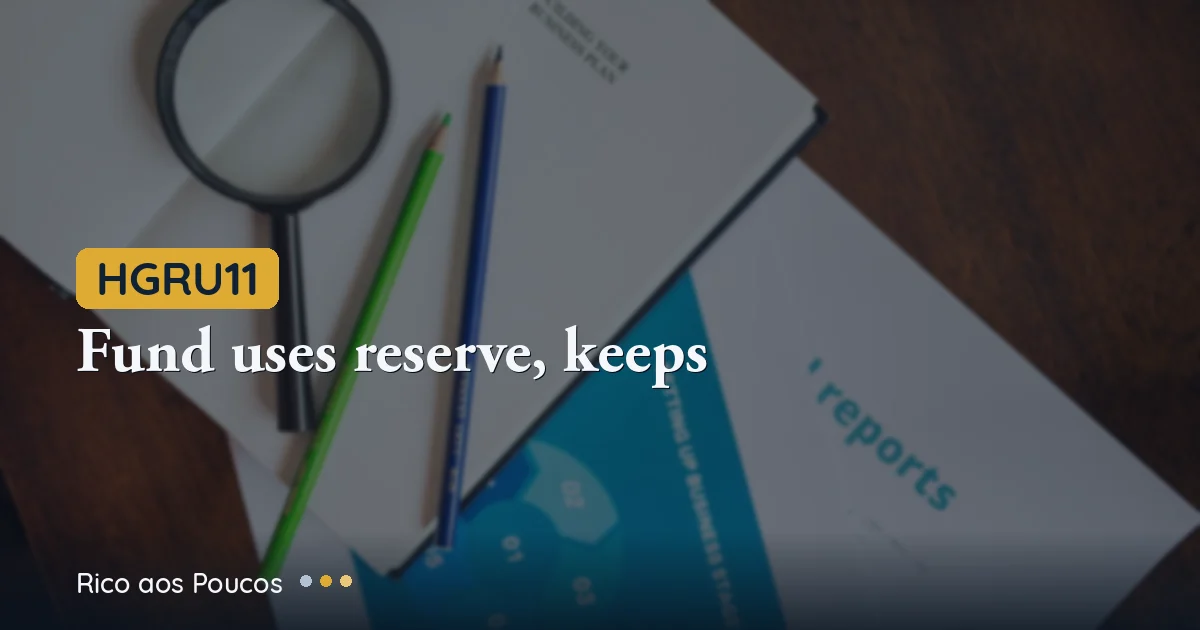 HGRU11: fundo usa reserva, mantém R$0,95 — e quando cresce para R$1,01?