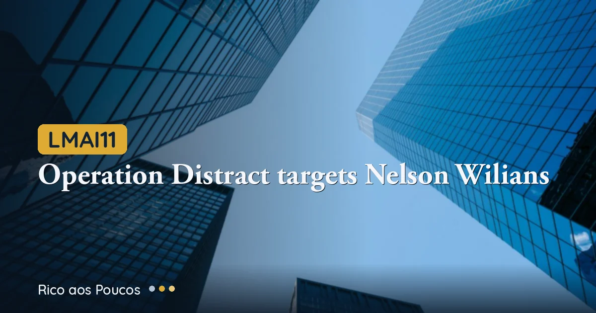 Operation Distrato targets Nelson Wilians REAG group and its link to LMAI11