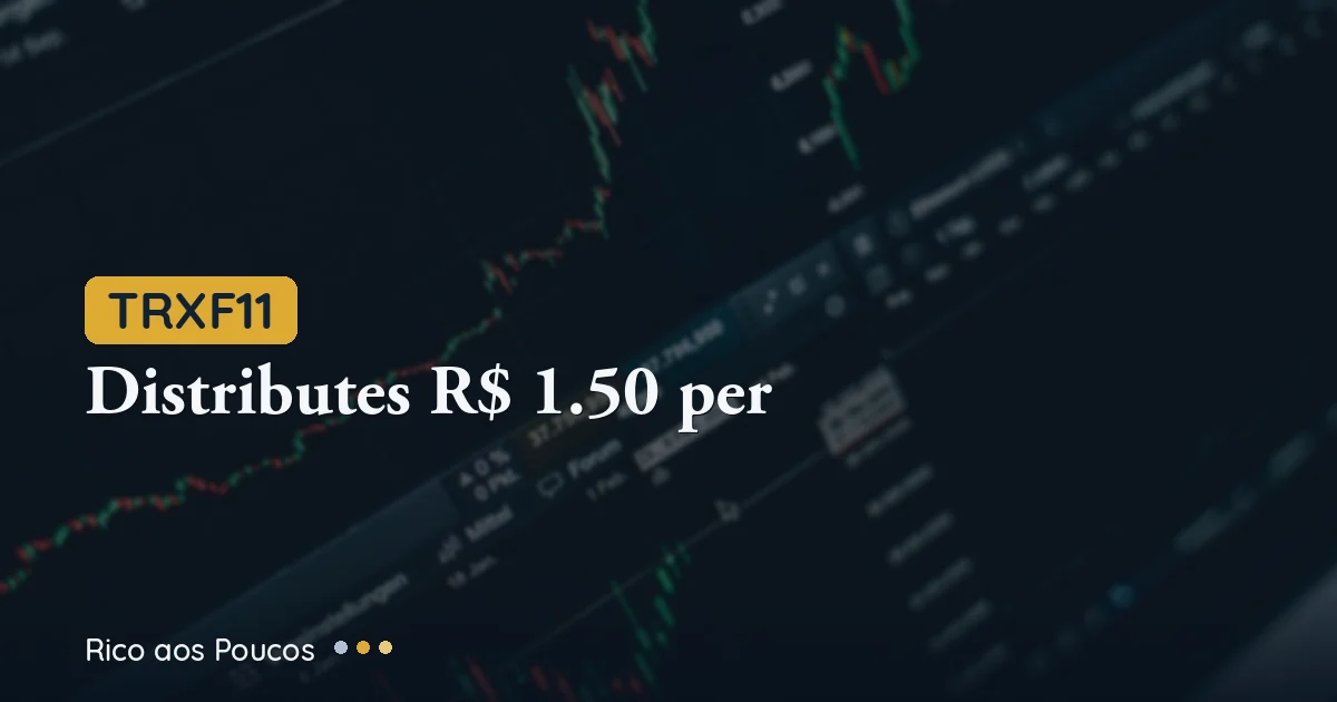 TRXF11 distribui R$ 1,50 por cota: o que o RG de junho revela sobre o portfólio que encolheu