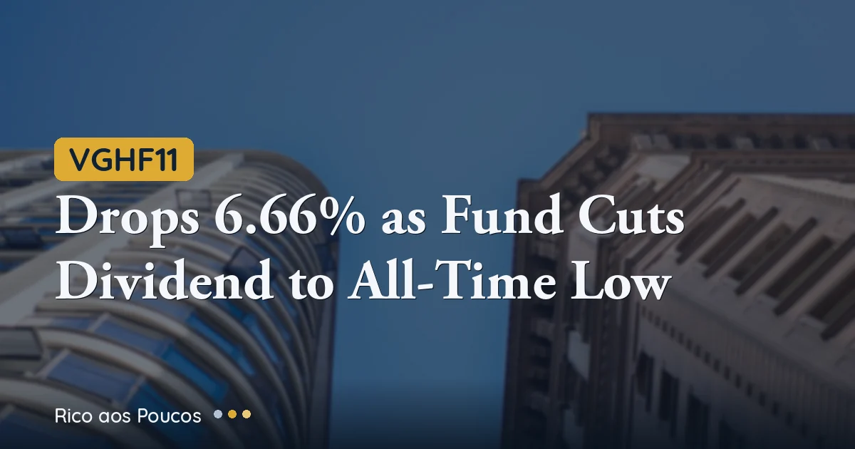 VGHF11 Drops 6.66% as Fund Cuts Dividend to All-Time Low