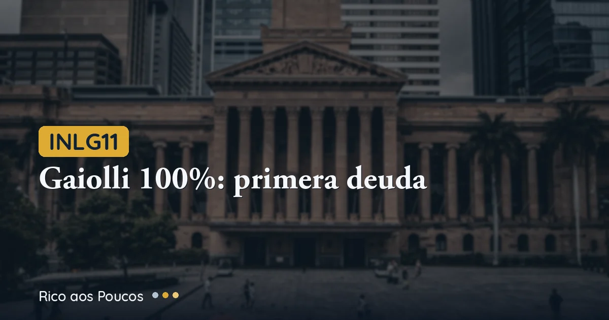 INLG11 se endeuda por primera vez para consolidar el 100% del Gaiolli — ¿Valió la pena?