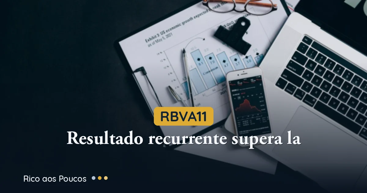 RBVA11: resultado recorrente supera a distribuição pela 1ª vez desde o split — o que muda?