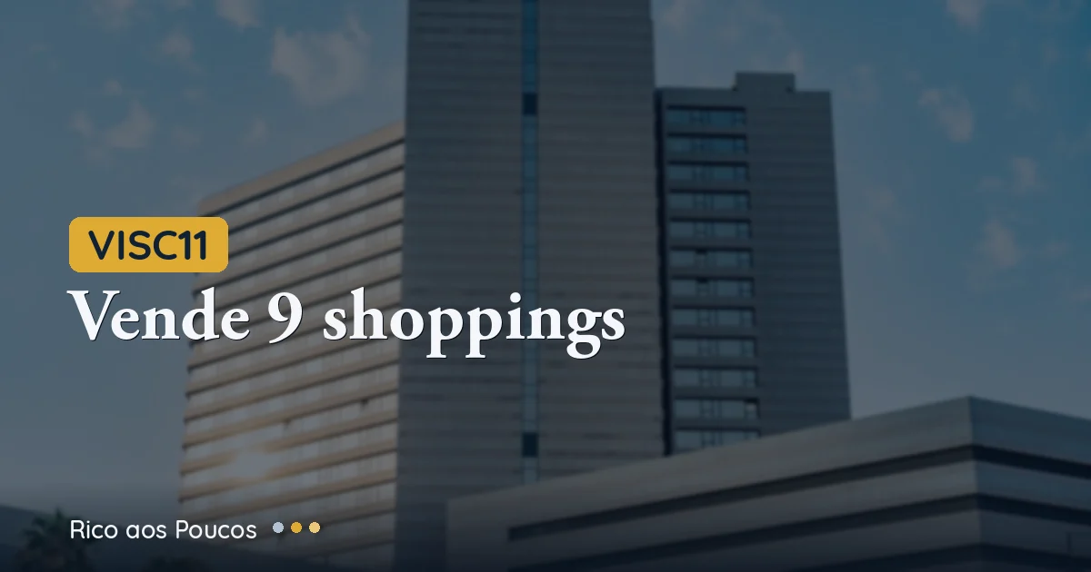 VISC11 vende 9 shoppings por R$ 573M: ¿buena operación o recorte de ingresos para los cotistas?