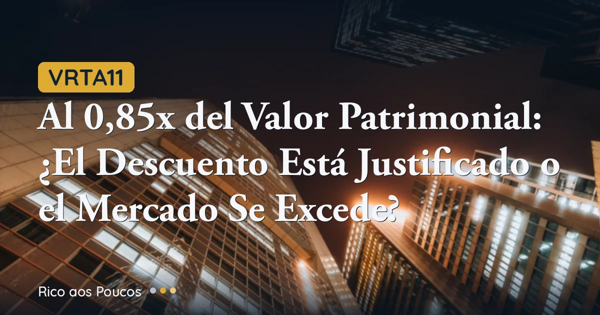 VRTA11 al 0,85x del Valor Patrimonial: ¿El Descuento Está Justificado o el Mercado Se Excede?