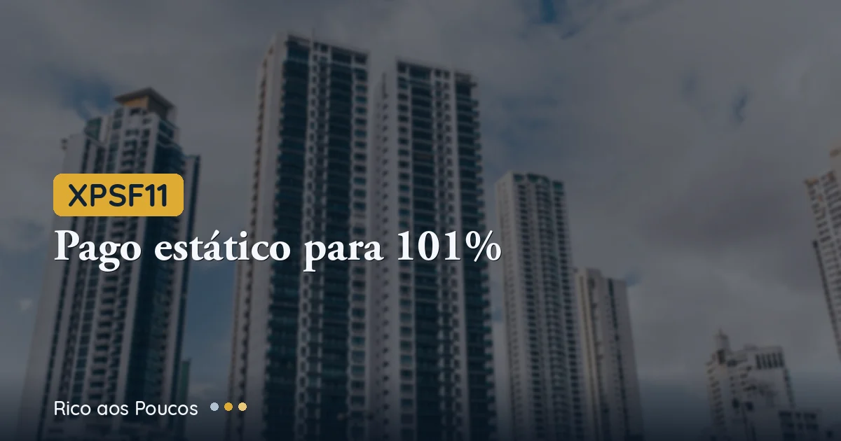 XPSF11: payout estica para 101%, VP recua e macro pressiona — o dividendo de R$ 0,07 aguenta?